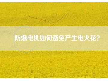 防爆電機如何避免產(chǎn)生電火花？