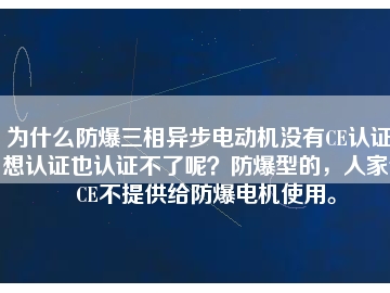 為什么防爆三相異步電動機沒有CE認(rèn)證？想認(rèn)證也認(rèn)證不了呢？防爆型的，人家說CE不提供給防爆電機使用。