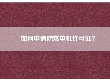 如何申請防爆電機許可證？