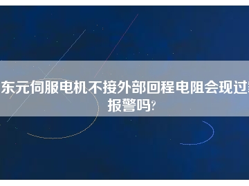 東元伺服電機(jī)不接外部回程電阻會(huì)現(xiàn)過載報(bào)警嗎?