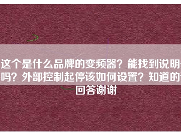 這個是什么品牌的變頻器？能找到說明書嗎？外部控制起停該如何設(shè)置？知道的請回答謝謝