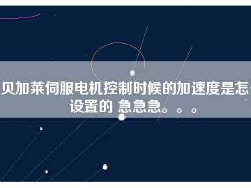 貝加萊伺服電機(jī)控制時(shí)候的加速度是怎么設(shè)置的 急急急。。。