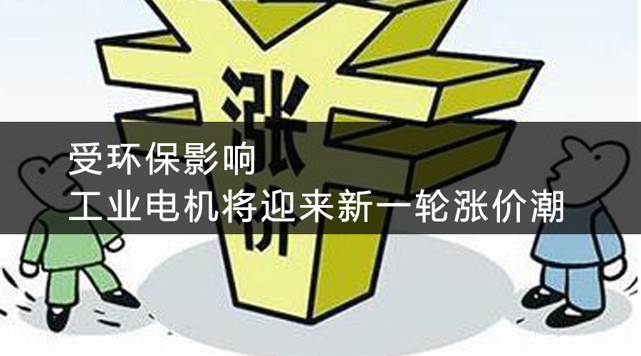 受環(huán)保影響，工業(yè)電機(jī)將迎來新一輪漲價潮.jpg
