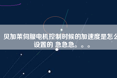 貝加萊伺服電機(jī)控制時(shí)候的加速度是怎么設(shè)置的 急急急。。。