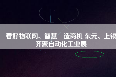 看好物聯(lián)網(wǎng)、智慧制造商機 東元、上銀齊聚自動化工業(yè)展