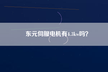 東元伺服電機有4.3kw嗎？