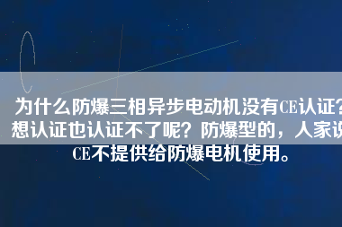 為什么防爆三相異步電動機沒有CE認證？想認證也認證不了呢？防爆型的，人家說CE不提供給防爆電機使用。