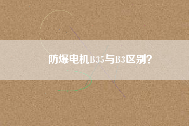 防爆電機(jī)B35與B3區(qū)別？